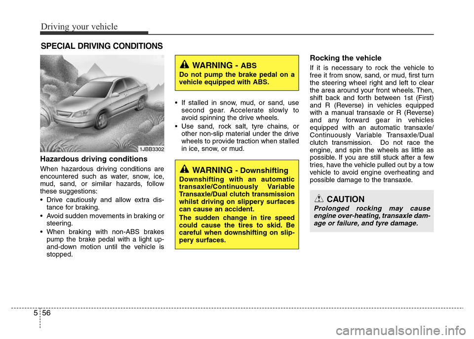 Hyundai Accent 2015  Owners Manual - RHD (UK. Australia) Driving your vehicle
56 5
Hazardous driving conditions  
When hazardous driving conditions are
encountered such as water, snow, ice,
mud, sand, or similar hazards, follow
these suggestions:
• Drive 