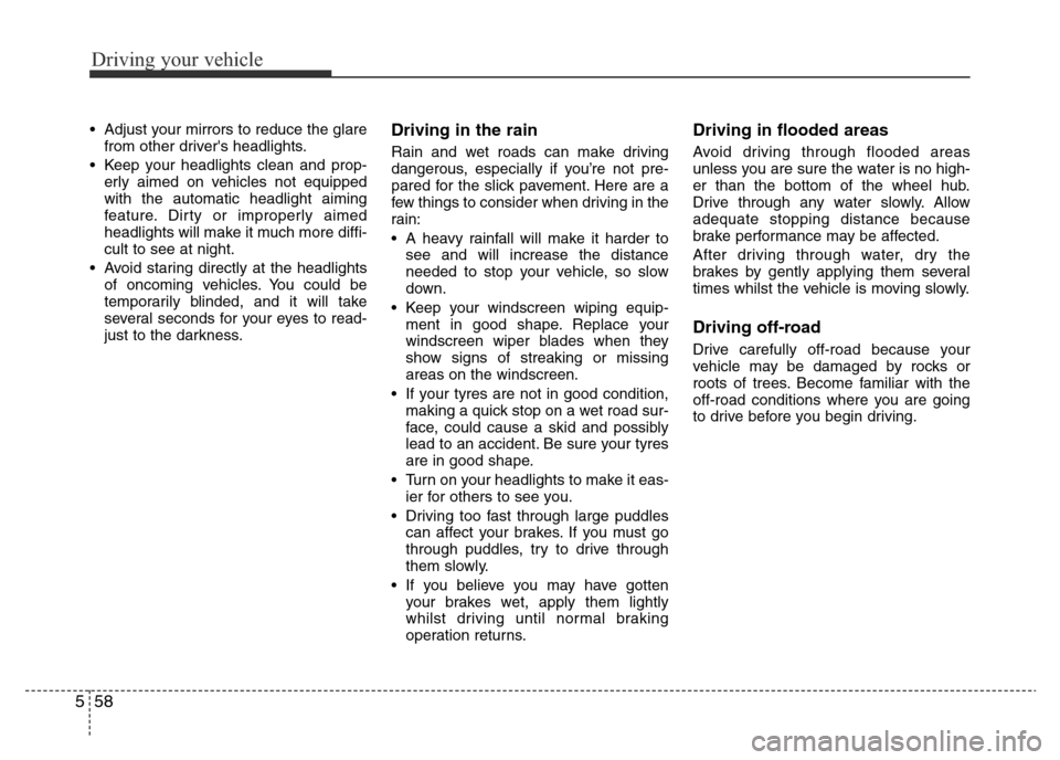 Hyundai Accent 2015  Owners Manual - RHD (UK. Australia) Driving your vehicle
58 5
• Adjust your mirrors to reduce the glare
from other drivers headlights.
• Keep your headlights clean and prop-
erly aimed on vehicles not equipped
with the automatic he