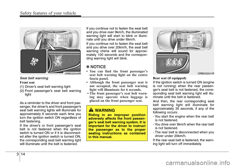 Hyundai Accent 2015  Owners Manual - RHD (UK. Australia) Safety features of your vehicle
14 3
Seat belt warning
Front seat
(1) Driver’s seat belt warning light
(2) Front passenger’s seat belt warning
light
As a reminder to the driver and front pas-
seng