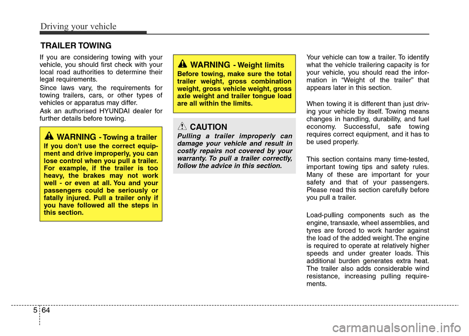 Hyundai Accent 2015  Owners Manual - RHD (UK. Australia) Driving your vehicle
64 5
If you are considering towing with your
vehicle, you should first check with your
local road authorities to determine their
legal requirements.
Since laws vary, the requireme