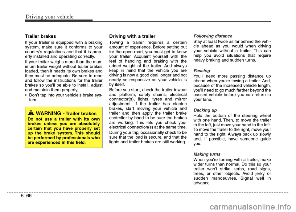 Hyundai Accent 2015  Owners Manual - RHD (UK. Australia) Driving your vehicle
66 5
Trailer brakes 
If your trailer is equipped with a braking
system, make sure it conforms to your
country’s regulations and that it is prop-
erly installed and operating cor