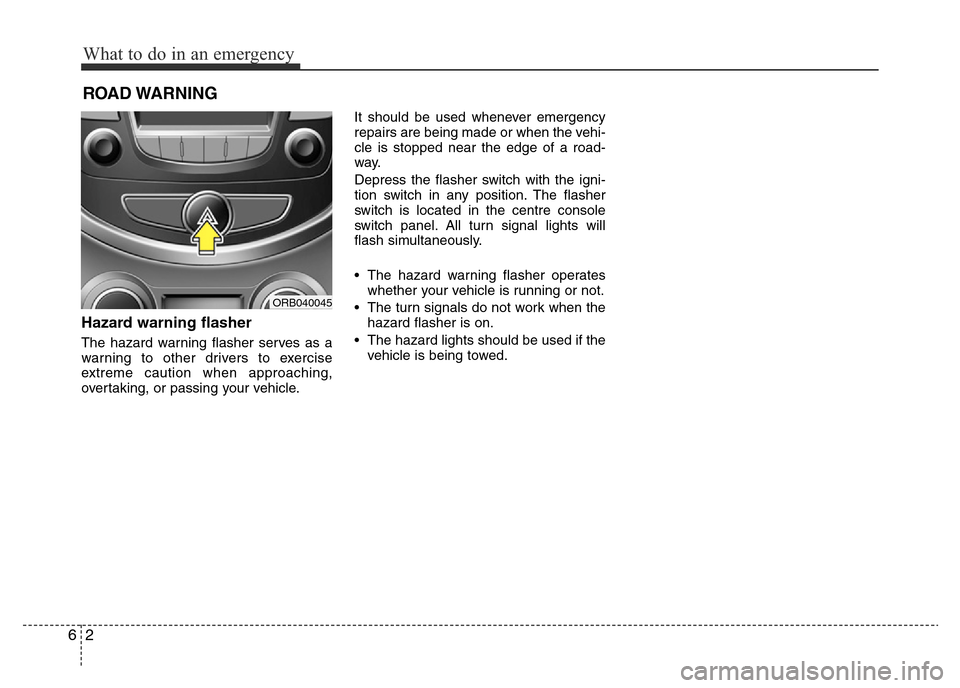 Hyundai Accent 2015  Owners Manual - RHD (UK. Australia) What to do in an emergency
2 6
ROAD WARNING 
Hazard warning flasher  
The hazard warning flasher serves as a
warning to other drivers to exercise
extreme caution when approaching,
overtaking, or passi