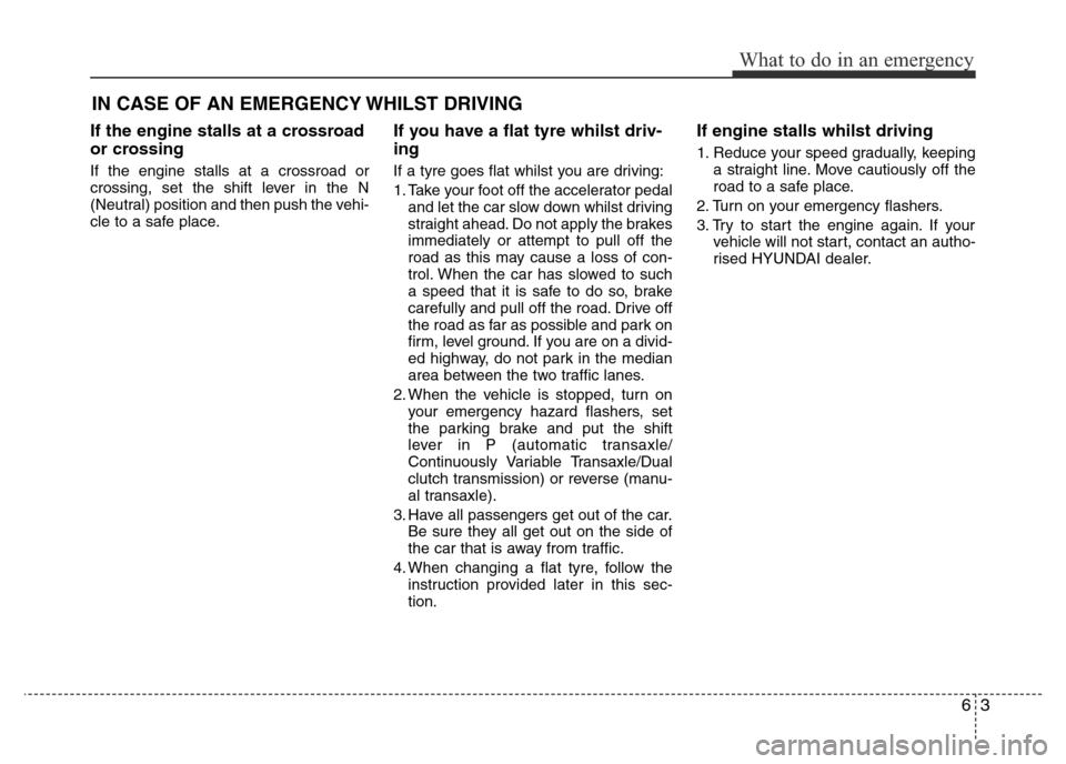 Hyundai Accent 2015  Owners Manual - RHD (UK. Australia) 63
What to do in an emergency
IN CASE OF AN EMERGENCY WHILST DRIVING
If the engine stalls at a crossroad
or crossing
If the engine stalls at a crossroad or
crossing, set the shift lever in the N
(Neut