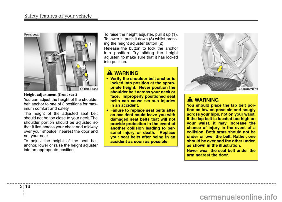 Hyundai Accent 2015  Owners Manual - RHD (UK. Australia) Safety features of your vehicle
16 3
Height adjustment (front seat)
You can adjust the height of the shoulder
belt anchor to one of 3 positions for max-
imum comfort and safety.
The height of the adju