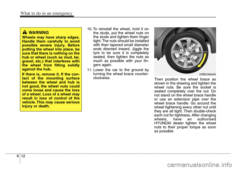Hyundai Accent 2015  Owners Manual - RHD (UK. Australia) What to do in an emergency
12 6
10. To reinstall the wheel, hold it on
the studs, put the wheel nuts on
the studs and tighten them finger
tight. The nuts should be installed
with their tapered small d