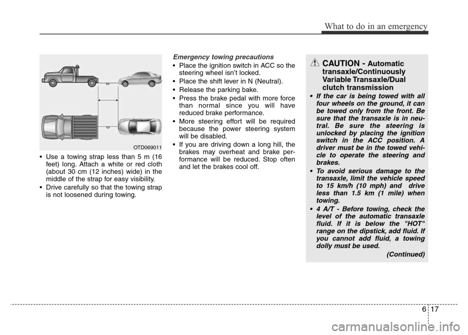 Hyundai Accent 2015  Owners Manual - RHD (UK. Australia) 617
What to do in an emergency
• Use a towing strap less than 5 m (16
feet) long. Attach a white or red cloth
(about 30 cm (12 inches) wide) in the
middle of the strap for easy visibility.
• Drive