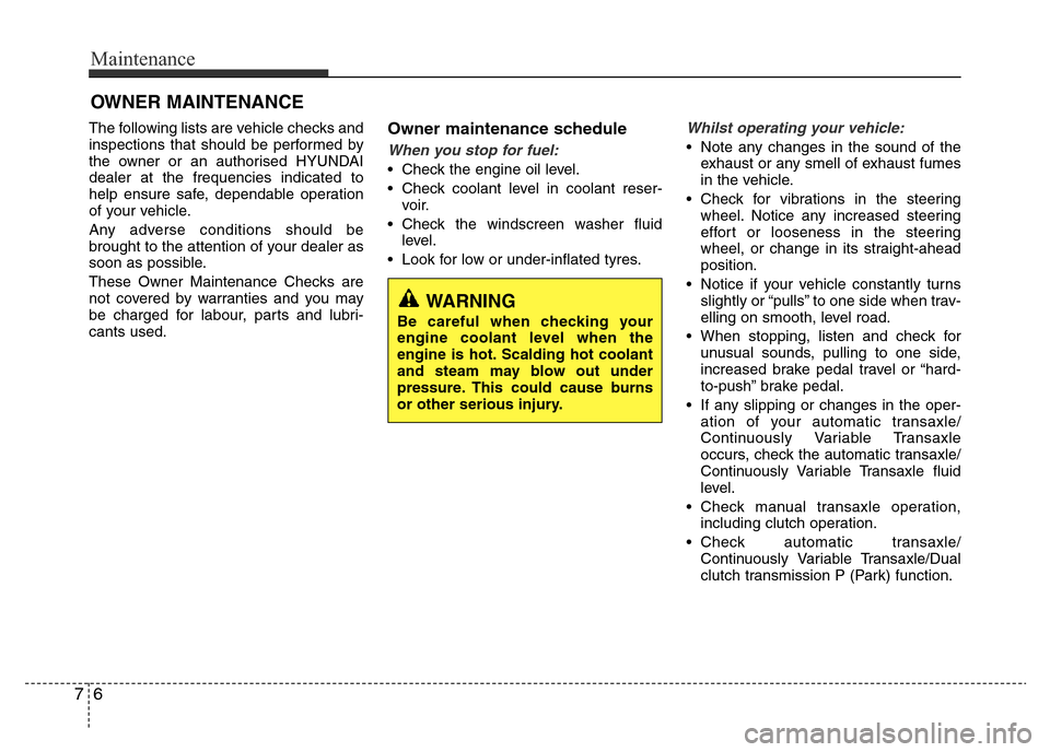 Hyundai Accent 2015  Owners Manual - RHD (UK. Australia) Maintenance
6 7
OWNER MAINTENANCE 
The following lists are vehicle checks and
inspections that should be performed by
the owner or an authorised HYUNDAI
dealer at the frequencies indicated to
help ens