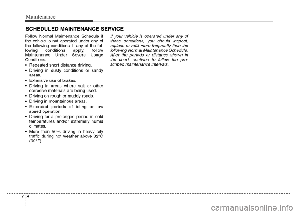 Hyundai Accent 2015  Owners Manual - RHD (UK. Australia) Maintenance
8 7
SCHEDULED MAINTENANCE SERVICE  
Follow Normal Maintenance Schedule if
the vehicle is not operated under any of
the following conditions. If any of the fol-
lowing conditions apply, fol
