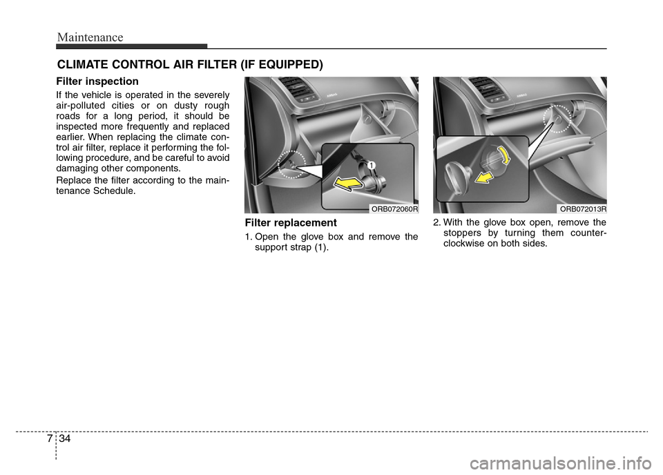 Hyundai Accent 2015  Owners Manual - RHD (UK. Australia) Maintenance
34 7
CLIMATE CONTROL AIR FILTER (IF EQUIPPED)
Filter inspection
If the vehicle is operated in the severely
air-polluted cities or on dusty rough
roads for a long period, it should be
inspe