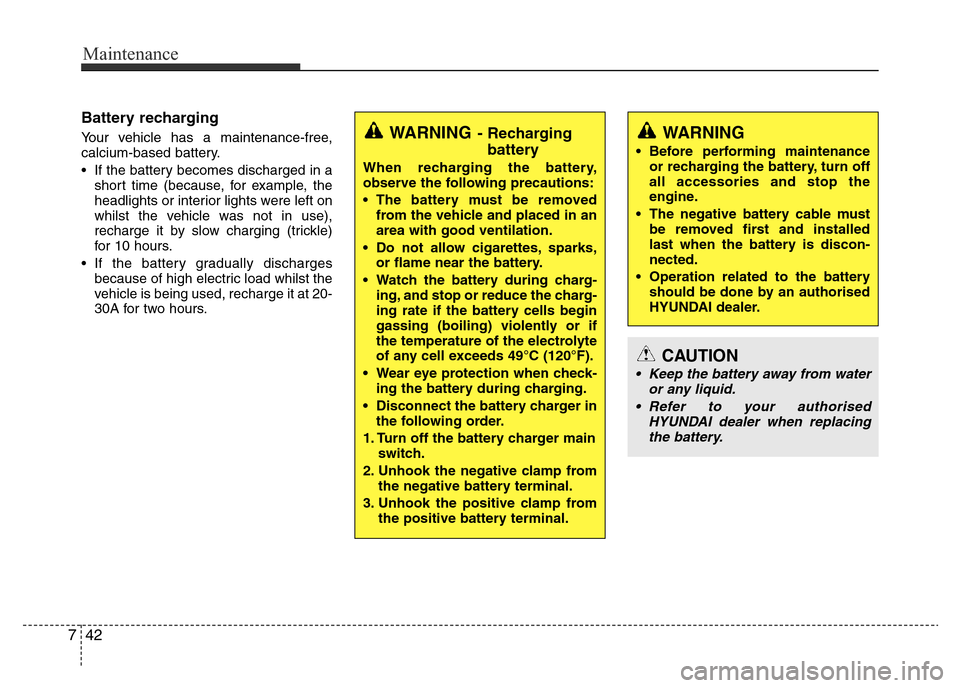 Hyundai Accent 2015  Owners Manual - RHD (UK. Australia) Maintenance
42 7
Battery recharging  
Your vehicle has a maintenance-free,
calcium-based battery.
• If the battery becomes discharged in a
short time (because, for example, the
headlights or interio