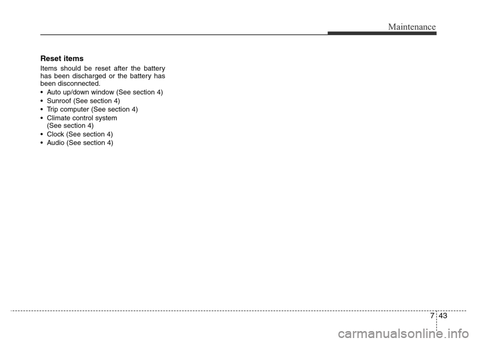 Hyundai Accent 2015  Owners Manual - RHD (UK. Australia) 743
Maintenance
Reset items
Items should be reset after the battery
has been discharged or the battery has
been disconnected.
• Auto up/down window (See section 4)
• Sunroof (See section 4)
• Tr