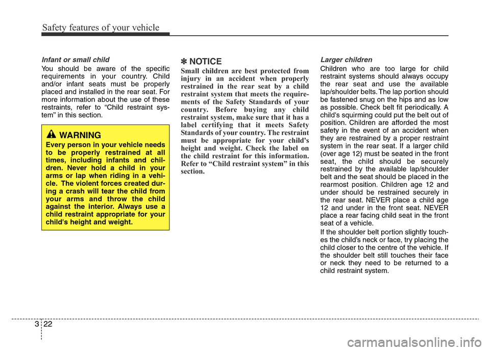 Hyundai Accent 2015  Owners Manual - RHD (UK. Australia) Safety features of your vehicle
22 3
Infant or small child
You should be aware of the specific
requirements in your country. Child
and/or infant seats must be properly
placed and installed in the rear