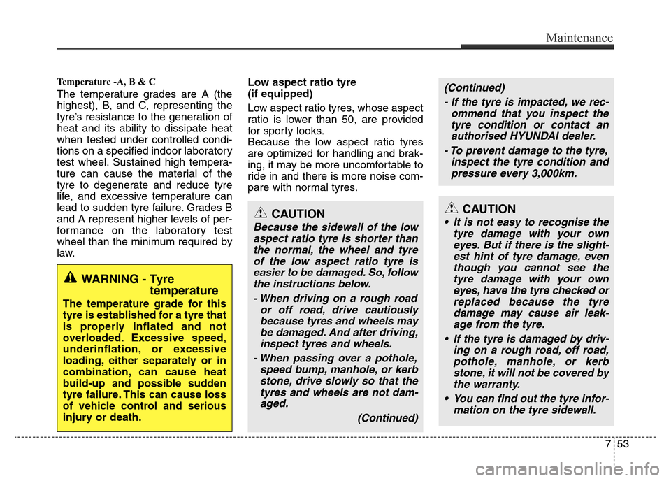 Hyundai Accent 2015  Owners Manual - RHD (UK. Australia) 753
Maintenance
Temperature -A, B & C 
The temperature grades are A (the
highest), B, and C, representing the
tyre’s resistance to the generation of
heat and its ability to dissipate heat
when teste