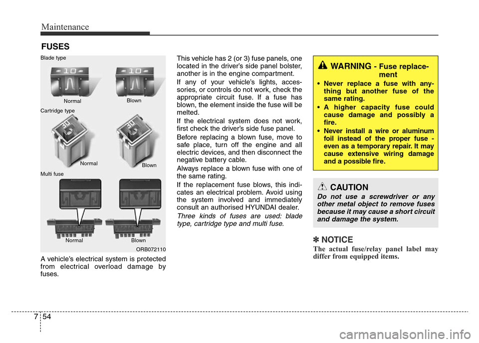 Hyundai Accent 2015  Owners Manual - RHD (UK. Australia) Maintenance
54 7
FUSES
A vehicle’s electrical system is protected
from electrical overload damage by
fuses.This vehicle has 2 (or 3) fuse panels, one
located in the driver’s side panel bolster,
an