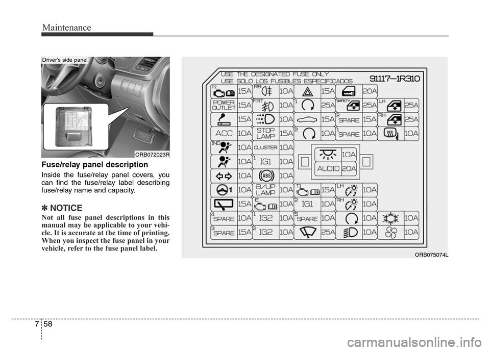 Hyundai Accent 2015  Owners Manual - RHD (UK. Australia) Maintenance
58 7
Fuse/relay panel description
Inside the fuse/relay panel covers, you
can find the fuse/relay label describing
fuse/relay name and capacity.
✽NOTICE
Not all fuse panel descriptions i