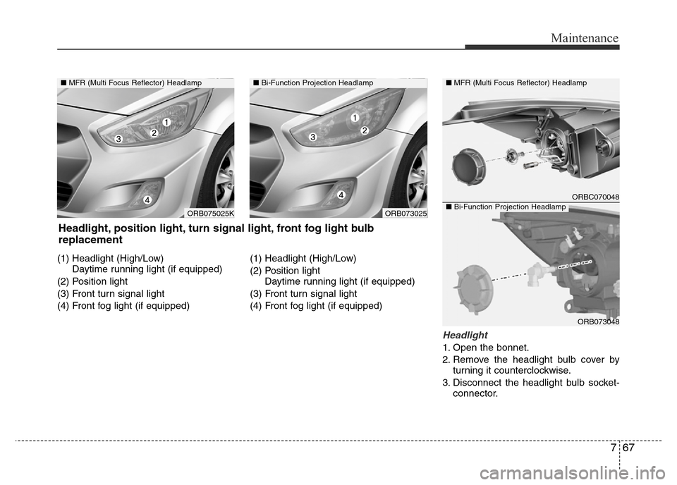Hyundai Accent 2015  Owners Manual - RHD (UK. Australia) 767
Maintenance
(1) Headlight (High/Low)
Daytime running light (if equipped)
(2) Position light
(3) Front turn signal light
(4) Front fog light (if equipped)(1) Headlight (High/Low)
(2) Position light