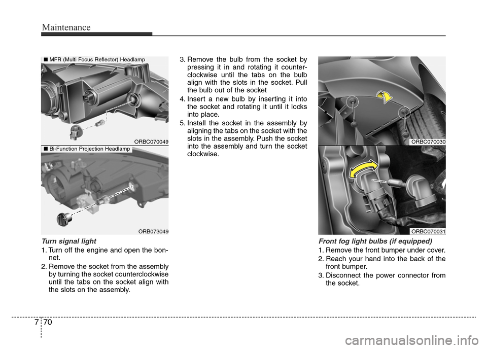 Hyundai Accent 2015  Owners Manual - RHD (UK. Australia) Maintenance
70 7
Turn signal light
1. Turn off the engine and open the bon-
net.
2. Remove the socket from the assembly
by turning the socket counterclockwise
until the tabs on the socket align with
t