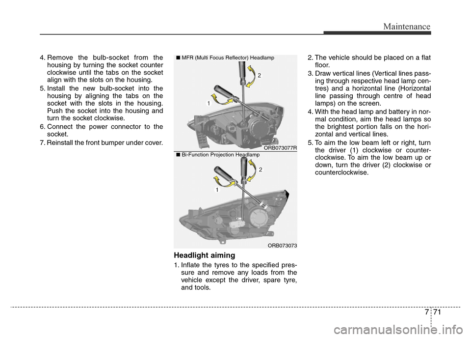 Hyundai Accent 2015  Owners Manual - RHD (UK. Australia) 771
Maintenance
4. Remove the bulb-socket from the
housing by turning the socket counter
clockwise until the tabs on the socket
align with the slots on the housing.
5. Install the new bulb-socket into