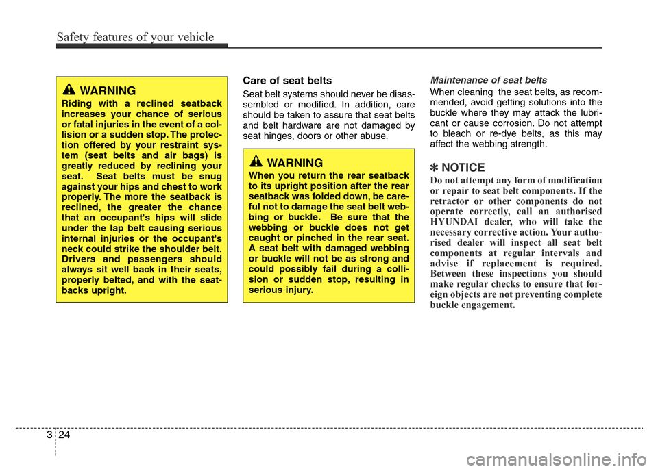 Hyundai Accent 2015  Owners Manual - RHD (UK. Australia) Safety features of your vehicle
24 3
Care of seat belts
Seat belt systems should never be disas-
sembled or modified. In addition, care
should be taken to assure that seat belts
and belt hardware are 