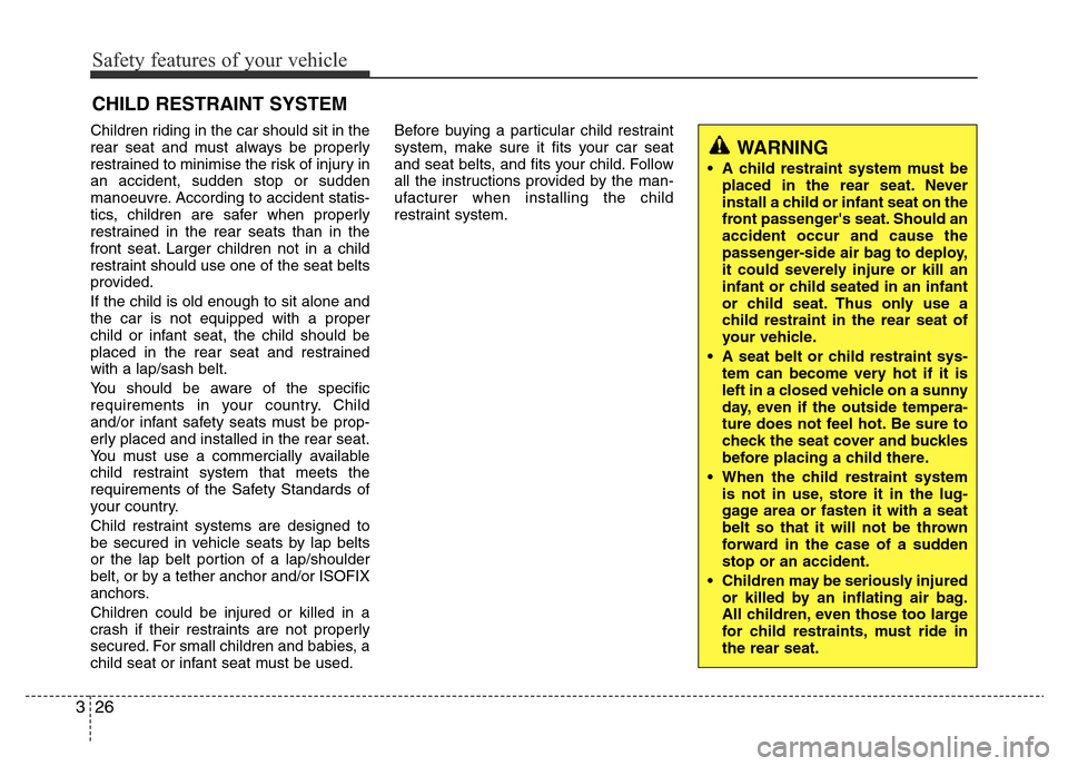 Hyundai Accent 2015  Owners Manual - RHD (UK. Australia) Safety features of your vehicle
26 3
Children riding in the car should sit in the
rear seat and must always be properly
restrained to minimise the risk of injury in
an accident, sudden stop or sudden
