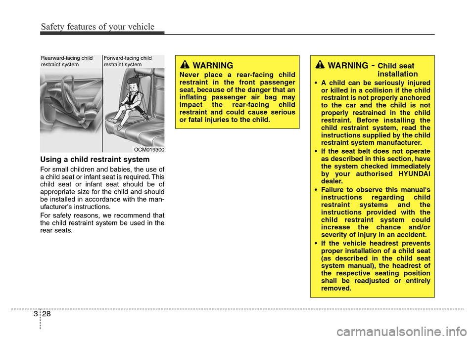 Hyundai Accent 2015  Owners Manual - RHD (UK. Australia) Safety features of your vehicle
28 3
Using a child restraint system
For small children and babies, the use of
a child seat or infant seat is required. This
child seat or infant seat should be of
appro