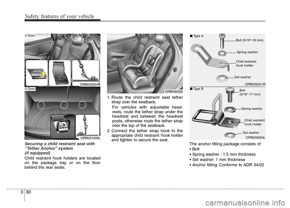 Hyundai Accent 2015  Owners Manual - RHD (UK. Australia) Safety features of your vehicle
30 3
Securing a child restraint seat with
“Tether Anchor” system 
(if equipped) 
Child restraint hook holders are located
on the package tray or on the floor
behind