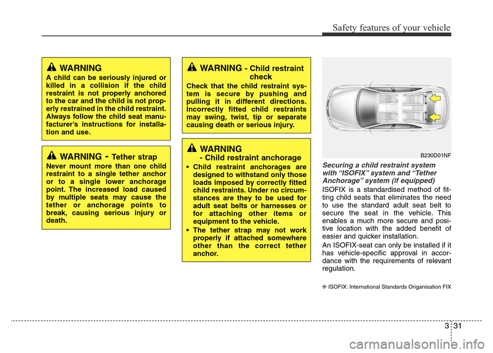 Hyundai Accent 2015  Owners Manual - RHD (UK. Australia) 331
Safety features of your vehicle
Securing a child restraint system
with “ISOFIX” system  and “Tether
Anchorage” system (if equipped)
ISOFIX is a standardised method of fit-
ting child seats