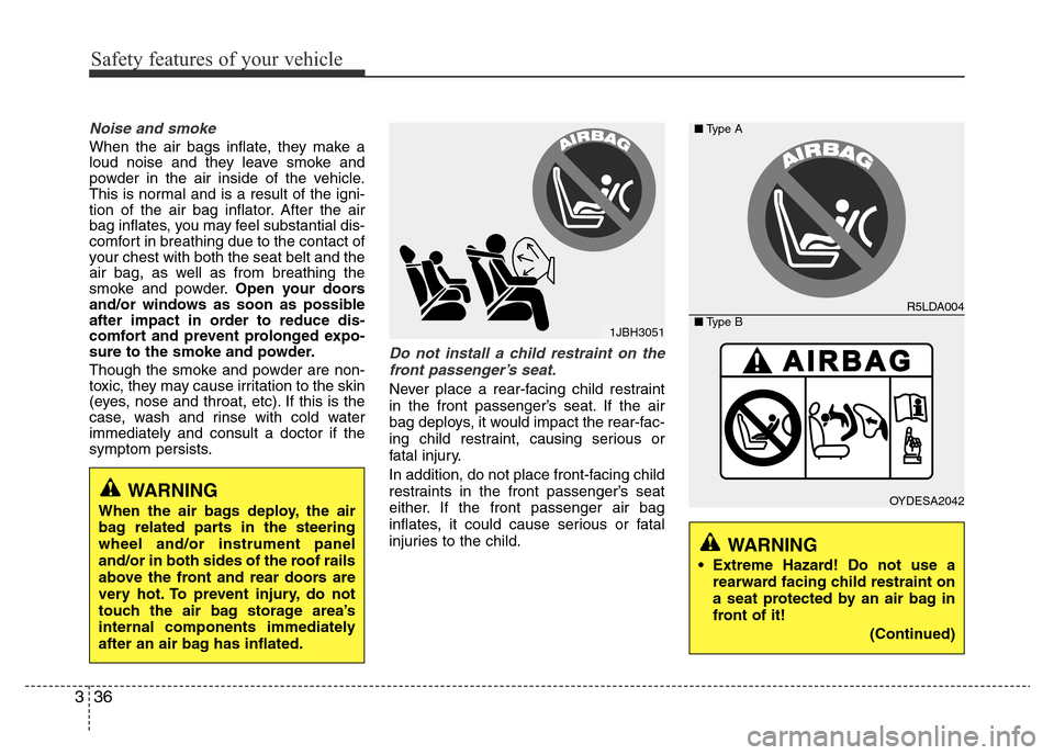 Hyundai Accent 2015  Owners Manual - RHD (UK. Australia) Safety features of your vehicle
36 3
Noise and smoke
When the air bags inflate, they make a
loud noise and they leave smoke and
powder in the air inside of the vehicle.
This is normal and is a result 