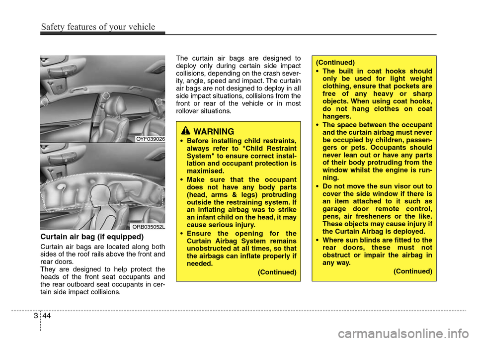 Hyundai Accent 2015  Owners Manual - RHD (UK. Australia) Safety features of your vehicle
44 3
Curtain air bag (if equipped)
Curtain air bags are located along both
sides of the roof rails above the front and
rear doors.
They are designed to help protect the