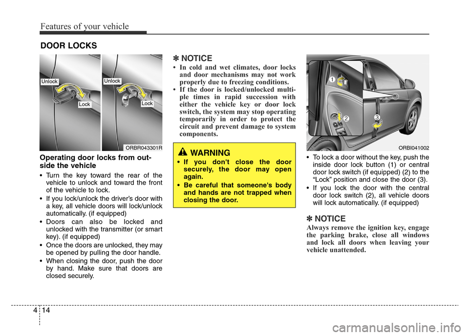 Hyundai Accent 2015  Owners Manual - RHD (UK. Australia) Features of your vehicle
14 4
Operating door locks from out-
side the vehicle 
• Turn the key toward the rear of the
vehicle to unlock and toward the front
of the vehicle to lock.
• If you lock/un
