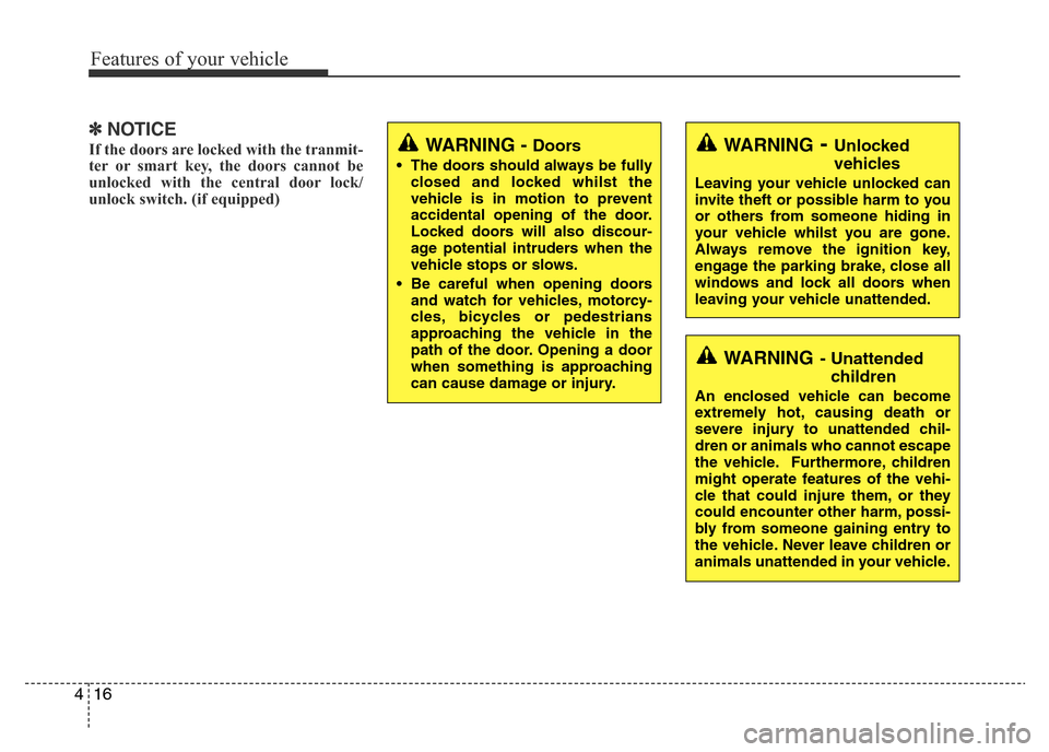 Hyundai Accent 2015 Owners Manual - RHD (UK. Australia) Features of your vehicle
16 4
✽NOTICE
If the doors are locked with the tranmit-
ter or smart key, the doors cannot be
unlocked with the central door lock/
unlock switch. (if equipped)WARNING- Unlock Hyundai Accent 2015 Owners Manual - RHD (UK. Australia) Features of your vehicle
16 4
✽NOTICE
If the doors are locked with the tranmit-
ter or smart key, the doors cannot be
unlocked with the central door lock/
unlock switch. (if equipped)WARNING- Unlock