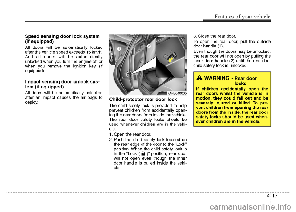 Hyundai Accent 2015  Owners Manual - RHD (UK. Australia) 417
Features of your vehicle
Speed sensing door lock system
(if equipped)
All doors will be automatically locked
after the vehicle speed exceeds 15 km/h.
And all doors will be automatically
unlocked w