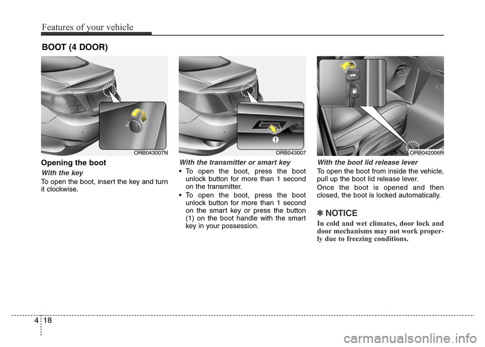 Hyundai Accent 2015  Owners Manual - RHD (UK. Australia) Features of your vehicle
18 4
Opening the boot
With the key 
To open the boot, insert the key and turn
it clockwise.
With the transmitter or smart key
• To open the boot, press the boot
unlock butto