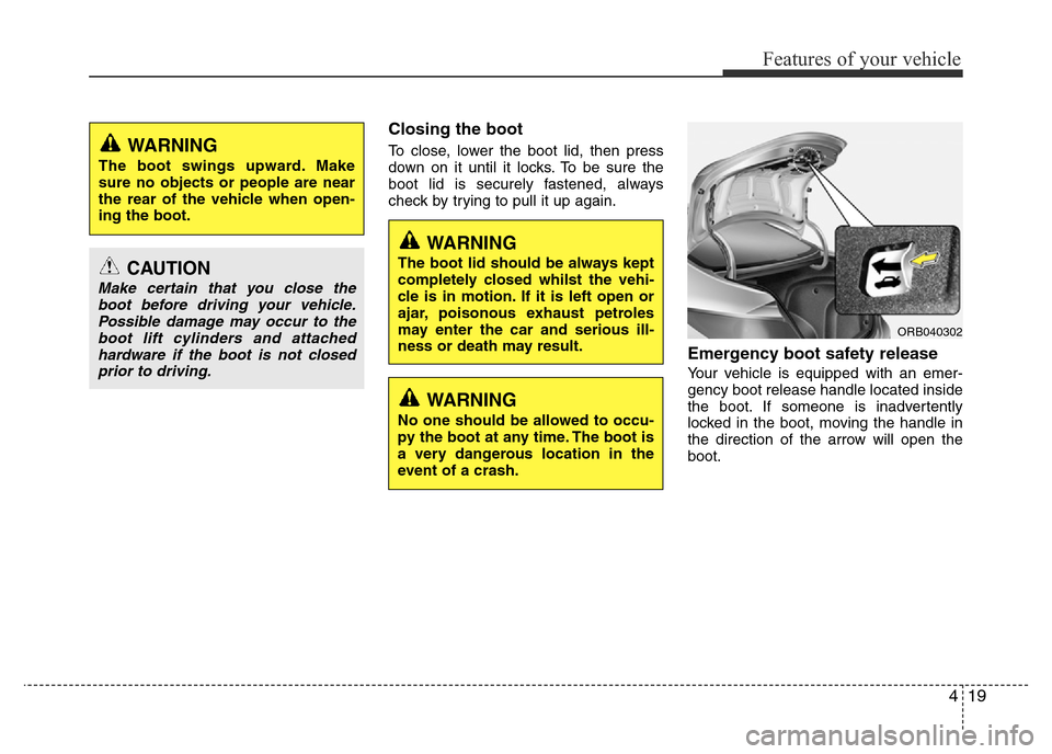 Hyundai Accent 2015 Owners Manual - RHD (UK. Australia) 419
Features of your vehicle
Closing the boot
To close, lower the boot lid, then press
down on it until it locks. To be sure the
boot lid is securely fastened, always
check by trying to pull it up aga Hyundai Accent 2015 Owners Manual - RHD (UK. Australia) 419
Features of your vehicle
Closing the boot
To close, lower the boot lid, then press
down on it until it locks. To be sure the
boot lid is securely fastened, always
check by trying to pull it up aga