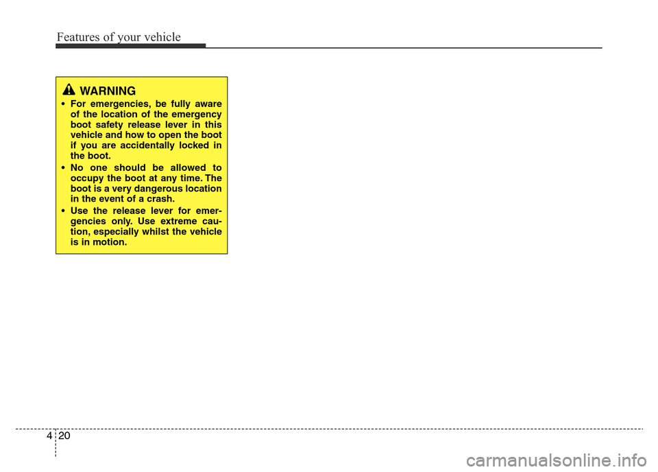 Hyundai Accent 2015  Owners Manual - RHD (UK. Australia) Features of your vehicle
20 4
WARNING
• For emergencies, be fully aware
of the location of the emergency
boot safety release lever in this
vehicle and how to open the boot
if you are accidentally lo