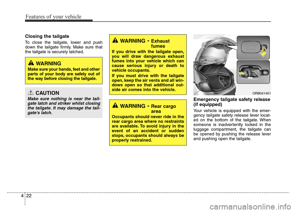 Hyundai Accent 2015 Owners Manual - RHD (UK. Australia) Features of your vehicle
22 4
Closing the tailgate
To close the tailgate, lower and push
down the tailgate firmly. Make sure that
the tailgate is securely latched.
Emergency tailgate safety release
(i Hyundai Accent 2015 Owners Manual - RHD (UK. Australia) Features of your vehicle
22 4
Closing the tailgate
To close the tailgate, lower and push
down the tailgate firmly. Make sure that
the tailgate is securely latched.
Emergency tailgate safety release
(i