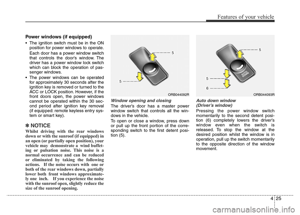 Hyundai Accent 2015 Owners Manual - RHD (UK. Australia) 425
Features of your vehicle
Power windows (if equipped)
• The ignition switch must be in the ON
position for power windows to operate.
Each door has a power window switch
that controls the doors w Hyundai Accent 2015 Owners Manual - RHD (UK. Australia) 425
Features of your vehicle
Power windows (if equipped)
• The ignition switch must be in the ON
position for power windows to operate.
Each door has a power window switch
that controls the doors w