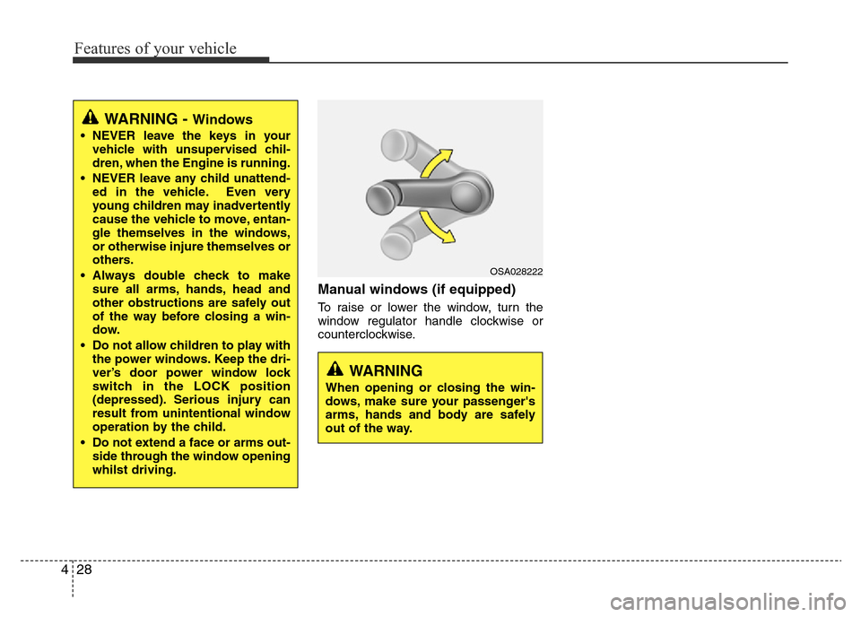 Hyundai Accent 2015  Owners Manual - RHD (UK. Australia) Features of your vehicle
28 4
Manual windows (if equipped)
To raise or lower the window, turn the
window regulator handle clockwise or
counterclockwise.
WARNING - Windows
• NEVER leave the keys in y