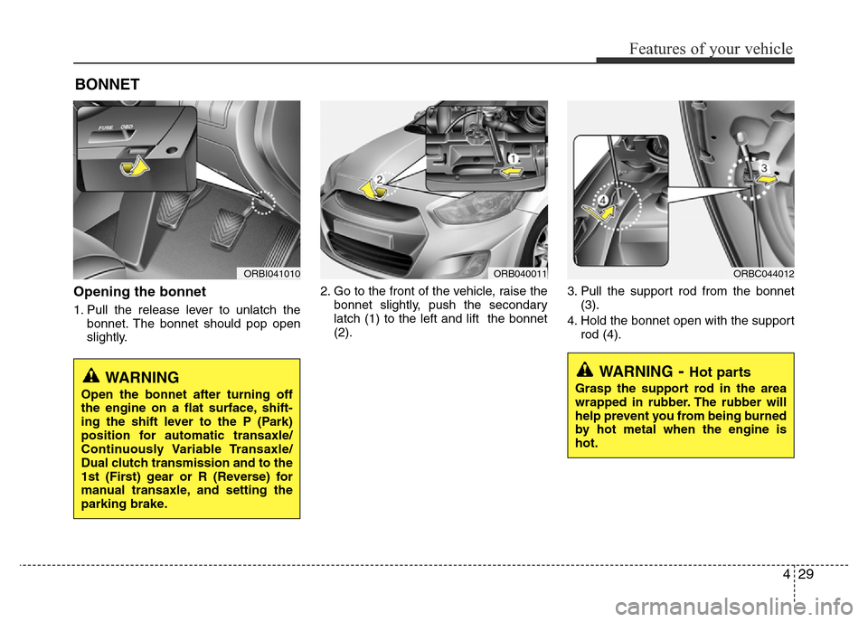 Hyundai Accent 2015  Owners Manual - RHD (UK. Australia) 429
Features of your vehicle
Opening the bonnet 
1. Pull the release lever to unlatch the
bonnet. The bonnet should pop open
slightly.2. Go to the front of the vehicle, raise the
bonnet slightly, push