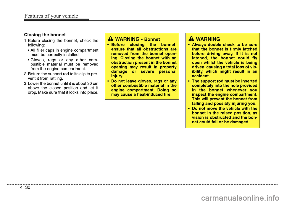 Hyundai Accent 2015  Owners Manual - RHD (UK. Australia) Features of your vehicle
30 4
Closing the bonnet
1. Before closing the bonnet, check the
following:
• All filler caps in engine compartment
must be correctly installed.
• Gloves, rags or any other