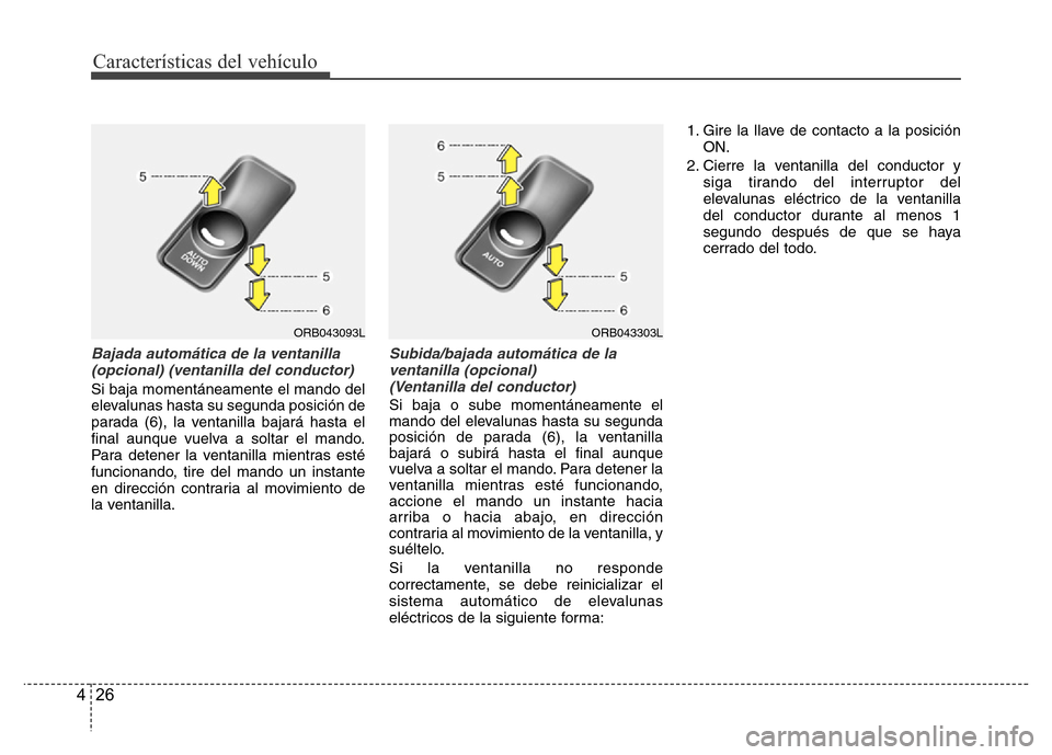 Hyundai Accent 2015  Manual del propietario (i25) (in Spanish) Características del vehículo
26 4
Bajada automática de la ventanilla
(opcional) (ventanilla del conductor)
Si baja momentáneamente el mando del
elevalunas hasta su segunda posición de
parada (6),
