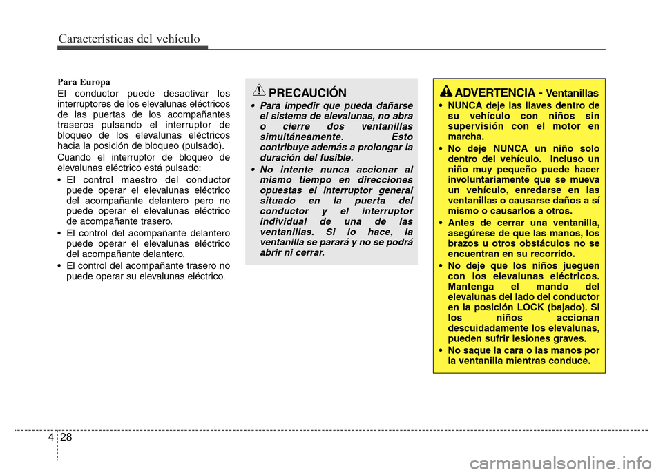 Hyundai Accent 2015  Manual del propietario (i25) (in Spanish) Características del vehículo
28 4
Para Europa
El conductor puede desactivar los
interruptores de los elevalunas eléctricos
de las puertas de los acompañantes
traseros pulsando el interruptor de
bl