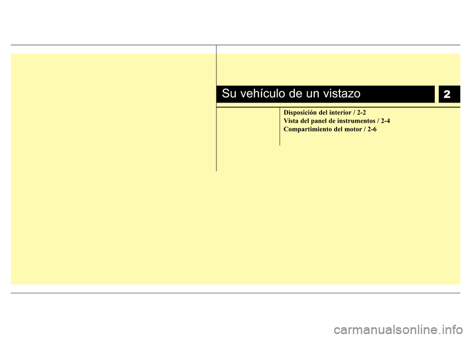 Hyundai Accent 2015  Manual del propietario (i25) (in Spanish) 2
Disposición del interior / 2-2
Vista del panel de instrumentos / 2-4
Compartimiento del motor / 2-6
Su vehículo de un vistazo 