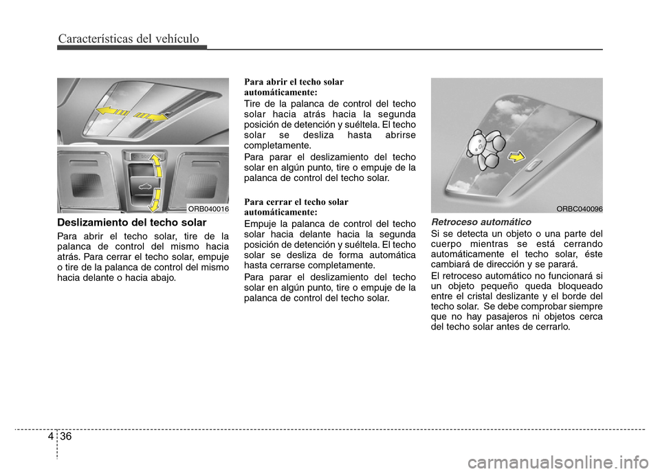 Hyundai Accent 2015  Manual del propietario (i25) (in Spanish) Características del vehículo
36 4
Deslizamiento del techo solar
Para abrir el techo solar, tire de la
palanca de control del mismo hacia
atrás. Para cerrar el techo solar, empuje
o tire de la palan