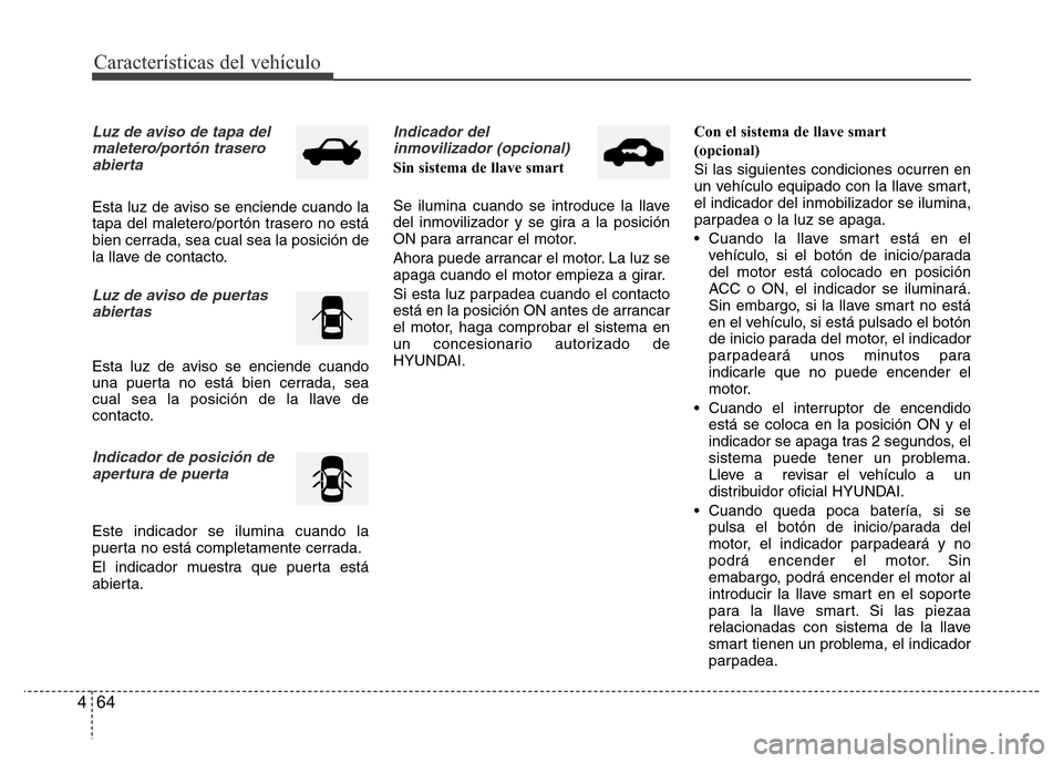 Hyundai Accent 2015  Manual del propietario (i25) (in Spanish) Características del vehículo
64 4
Luz de aviso de tapa del
maletero/portón trasero
abierta
Esta luz de aviso se enciende cuando la
tapa del maletero/portón trasero no está
bien cerrada, sea cual 