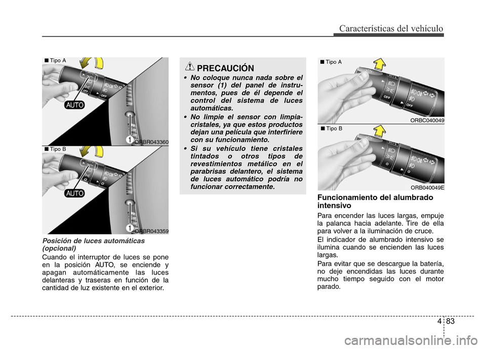 Hyundai Accent 2015  Manual del propietario (i25) (in Spanish) 483
Características del vehículo
Posición de luces automáticas
(opcional)
Cuando el interruptor de luces se pone
en la posición AUTO, se enciende y
apagan automáticamente las luces
delanteras y 