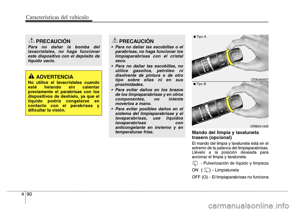 Hyundai Accent 2015 Manual del propietario (i25) (in Spanish) Características del vehículo
90 4
Mando del limpia y lavaluneta
trasero (opcional)
El mando del limpia y lavaluneta está en el
extremo de la palanca del limpiaparabrisas.
Llévelo a la posición de Hyundai Accent 2015 Manual del propietario (i25) (in Spanish) Características del vehículo
90 4
Mando del limpia y lavaluneta
trasero (opcional)
El mando del limpia y lavaluneta está en el
extremo de la palanca del limpiaparabrisas.
Llévelo a la posición de