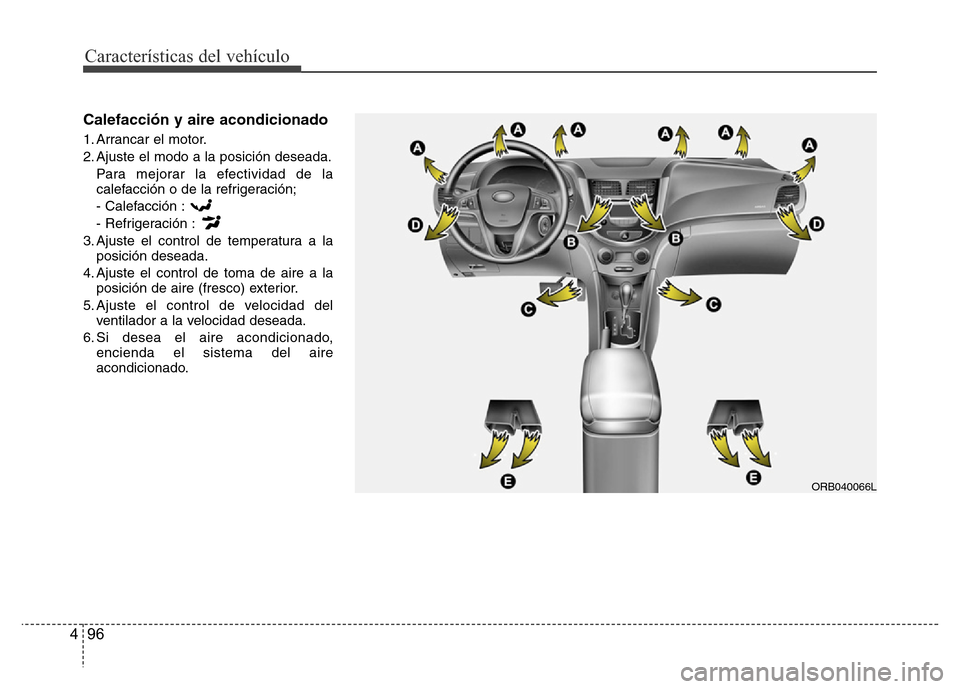 Hyundai Accent 2015  Manual del propietario (i25) (in Spanish) Características del vehículo
96 4
Calefacción y aire acondicionado
1. Arrancar el motor.
2. Ajuste el modo a la posición deseada.
Para mejorar la efectividad de la
calefacción o de la refrigeraci