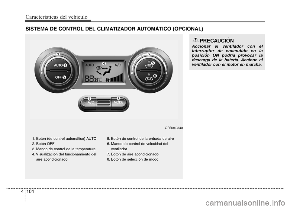 Hyundai Accent 2015  Manual del propietario (i25) (in Spanish) Características del vehículo
104 4
SISTEMA DE CONTROL DEL CLIMATIZADOR AUTOMÁTICO (OPCIONAL)
1. Botón (de control automático) AUTO
2. Botón OFF
3. Mando de control de la temperatura
4. Visualiza