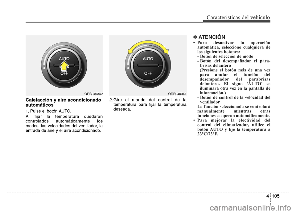 Hyundai Accent 2015  Manual del propietario (i25) (in Spanish) 4 105
Características del vehículo
Calefacción y aire acondicionado
automáticos
1. Pulse el botón AUTO.
Al fijar la temperatura quedarán
controlados automáticamente los
modos, las velocidades d